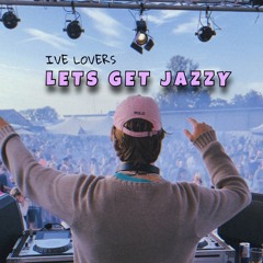 Ive Lovers - Let's Get Jazzy Mix