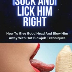 READ EPUB 📭 SUCK AND LICK HIM RIGHT: HOW TO GIVE GOOD HEAD AND BLOW HIM AWAY WITH HO