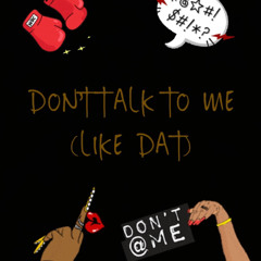 Don't Talk To Me (Like Dat)