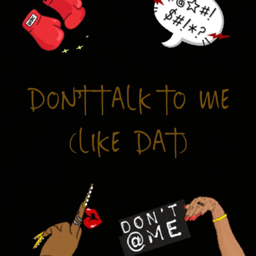 Don't Talk To Me (Like Dat)