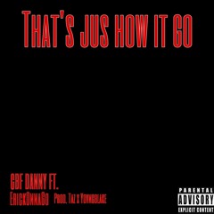 Thats Just How It Go (Ft. ErickOnnaGo)