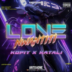 LOV3 NWANTITI ( ANTO AONE X KOPIT X KATALI ) #BECAKTURBO