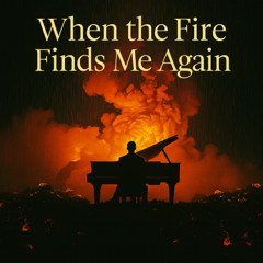 When The Fire Finds Me Again