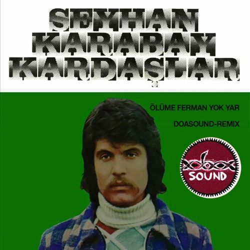 Seyhan Karabay & Kardaşlar - Ölüme Ferman Yok Yar - Doasound-Remix