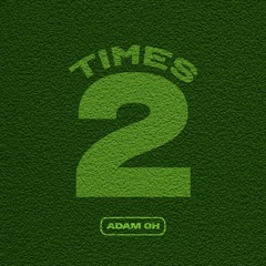 Adam Oh - TIMES TWO (prod. joeldemora & shxrkz)