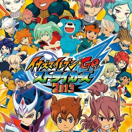 Stream Inazuma Eleven Go Strikers 2013 OP by - Anime - | Listen online for  free on SoundCloud