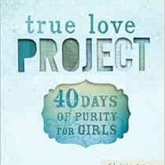 Get [EBOOK EPUB KINDLE PDF] 40 Days of Purity for Girls (True Love Project) by Sharie King,Clayton K