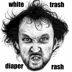 WHITE TRASH DIAPER RASH    (song about some bad people)