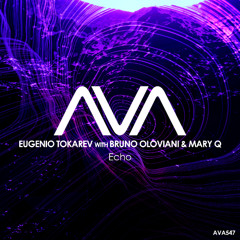 AVA547 - Eugenio Tokarev with Bruno Oloviani & Mary Q - Echo