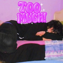 TOO MUCH