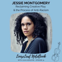 LooseLeaf NoteBook -- Jessie Montgomery: Reclaiming Creative Play & the Process of Anti-Racism