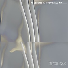 Mutant Radio — no Essence w/o Context {16.02.24]