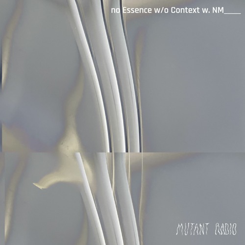 Mutant Radio — no Essence w/o Context {16.02.24]