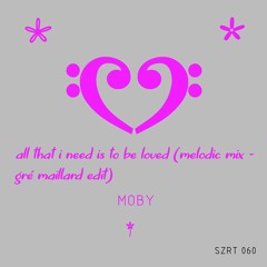 Moby - All That I Need Is To Be Loved (Melodic Mix - Gré Maillard Edit)