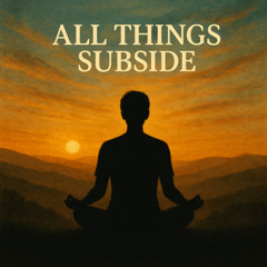 All Things Subside