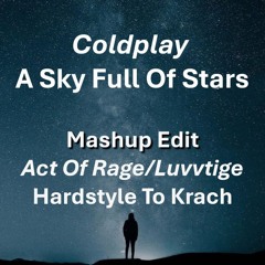 Coldplay - A Sky Full Of Stars (Mashup Edit)(Act of Rage/Luvvtige)(Hardstyle To Krach)
