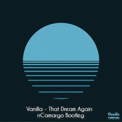 FREE DOWNLOAD: Vanilla - That Dream Again (nCamargo DnB Bootleg)