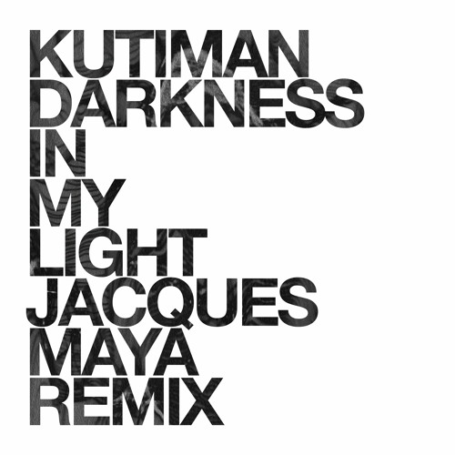 KUTIMAN - DARKNESS IN MY LIGHT - JACQUES MAYA REMIX