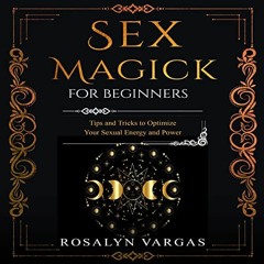 [READ] EBOOK EPUB KINDLE PDF Sex Magick for Beginners: Tips and Tricks to Optimize Yo