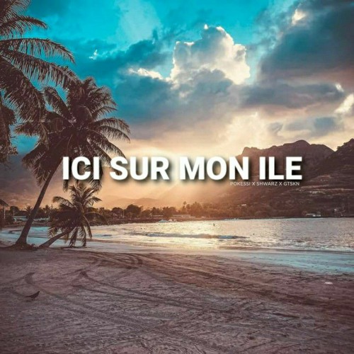 ICI SUR MON ILE (Pokessi x SHWARZ x GTSKN) 2023.mp3