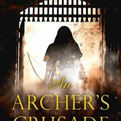 Get KINDLE PDF EBOOK EPUB An Archer's Crusade: A thrilling medieval historical fictio