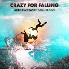 ARIUS X MY BAD - Crazy For Falling (feat. Isaiah Brown)