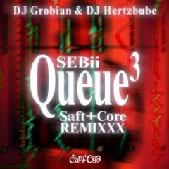 SEBii - QUEUE³ [Saftcore Remixxx by DJ Grobian & DJ Hertzbube]