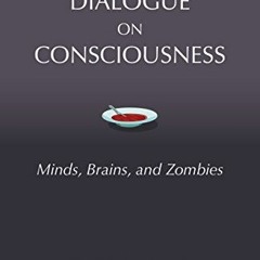 [View] EBOOK EPUB KINDLE PDF Dialogue on Consciousness: Minds, Brains, and Zombies (H