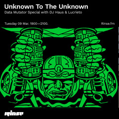Unknown To The Unknown Data Mutator Special with DJ Haus & Lucrieto - 09 March 2021