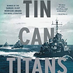 Read EPUB 📝 Tin Can Titans: The Heroic Men and Ships of World War II's Most Decorate