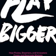 VIEW PDF 💖 Play Bigger: How Pirates, Dreamers, and Innovators Create and Dominate Ma