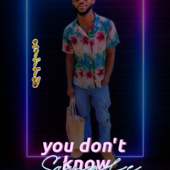 YOU DONT KNOW