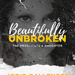 VIEW KINDLE 🗸 Beautifully Unbroken: The Prostitute's Daughter by  Jodie Ballenger EB