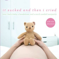 [Read] PDF 📔 It Sucked and Then I Cried: How I Had a Baby, a Breakdown, and a Much N