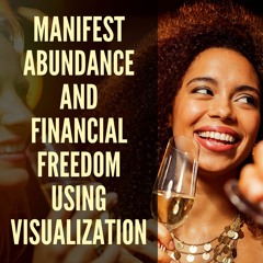 15 // Manifest Abundance & Financial Freedom Using Visualization + Guided Visualization