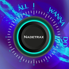 Nadetrax- All I Wanna Do