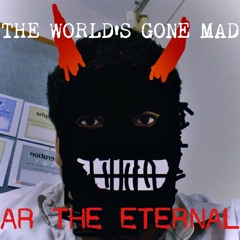 THE WORLD'S GONE MAD