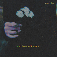 m i n e ( not yours )