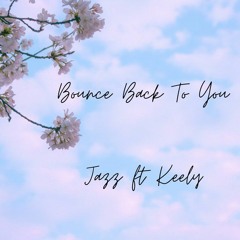 Bounce Back To You Ft. Keely