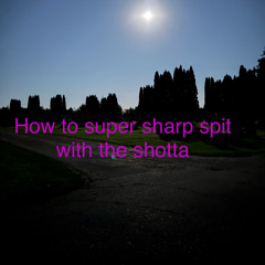 How to super sharp spit with the shotta