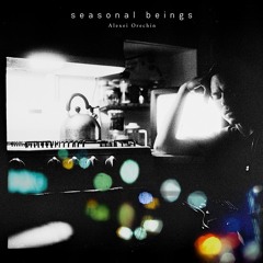 Seasonal Beings - Alexei Orechin