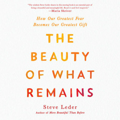 The Beauty of What Remains by Steve Leder, read by Steve Leder