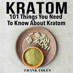✔️ Read Kratom: 101 Things You Need to Know About Kratom by  Frank Coles,Austin Stoler,Frank Col
