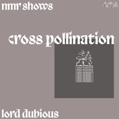 Cross Pollination || with Lord Dubious