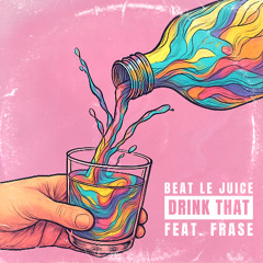 Beat Le Juice - Drink That (feat. Frase)