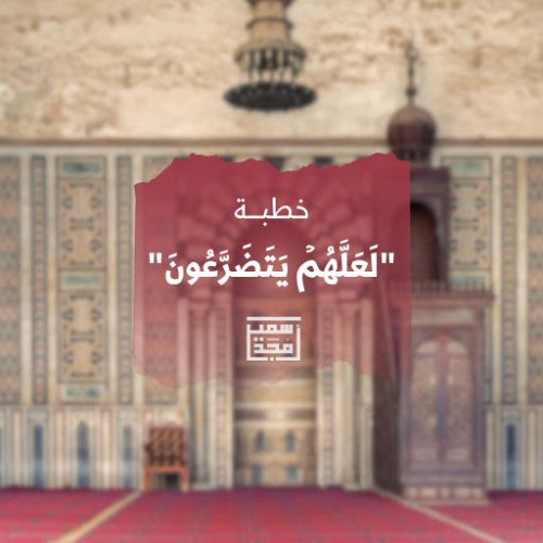 "لَعَلَّهُمۡ یَتَضَرَّعُونَ" - خطبة - الشيخ أمجد سمير
