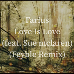 Farius - Love Is Love (feat. Sue Mclaren) (Feyble Remix)