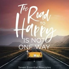 VIEW PDF EBOOK EPUB KINDLE The Road to Happy Is Not One Way: Seven Essential Principles and a Guided