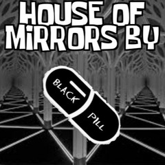 Black Pill presents : House Of Mirrors