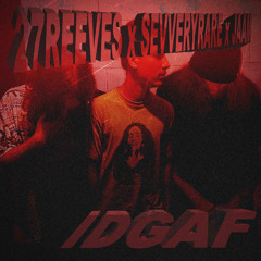 IDGAF [w/ SevVeryRare & JAAM] (prod. 27REEVES)